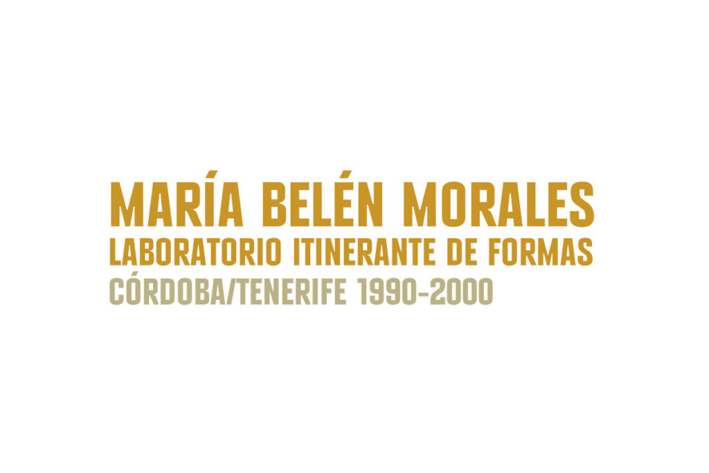 “María Belén Morales, laboratorio itinerante de formas: Córdoba-Tenerife 1990-2000”