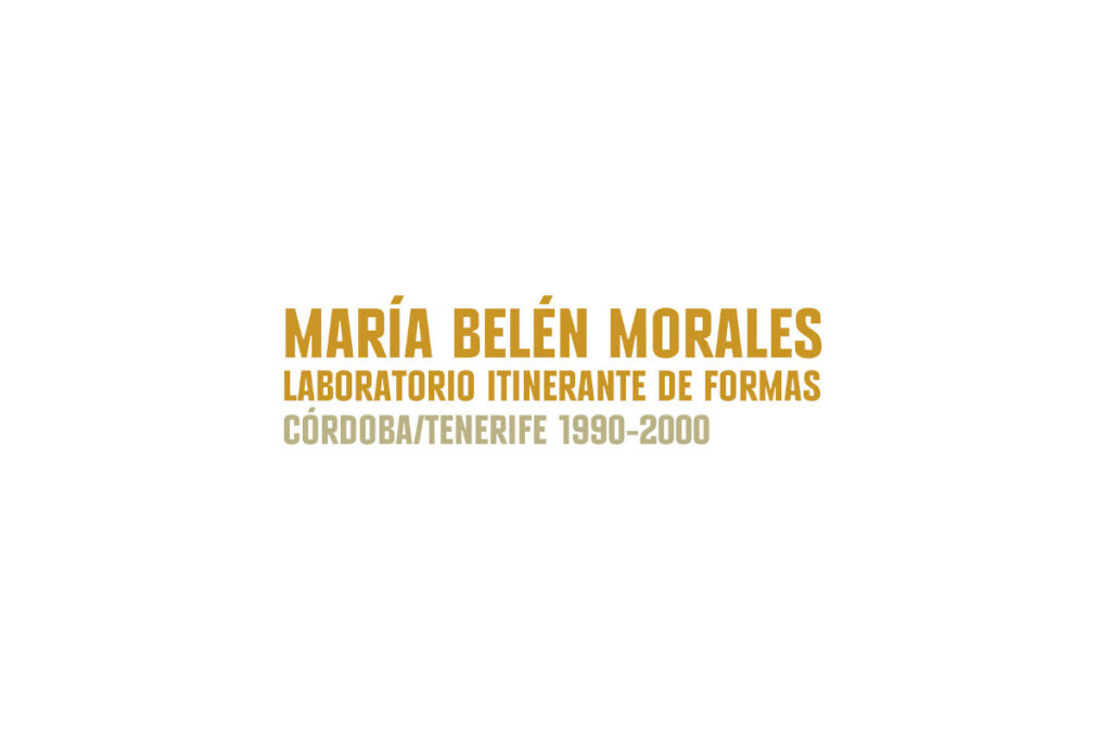 “María Belén Morales, laboratorio itinerante de formas: Córdoba-Tenerife 1990-2000”